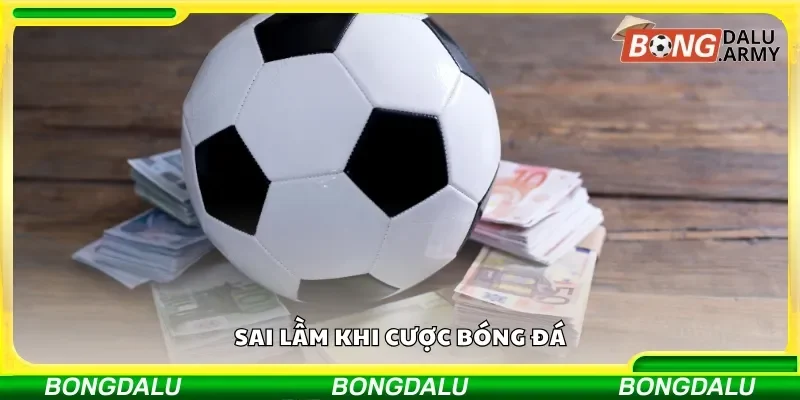 Một số các sai lầm người chơi thường gặp phải khi cược bóng